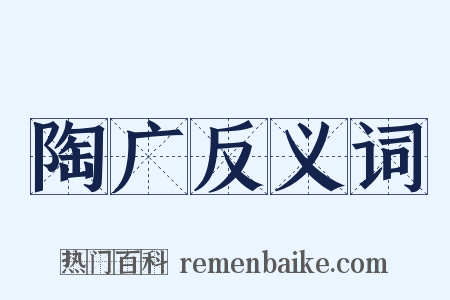 陶广反义词是什么意思的图片